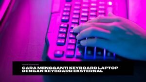 Cara Mengganti Keyboard Laptop Dengan Keyboard Eksternal