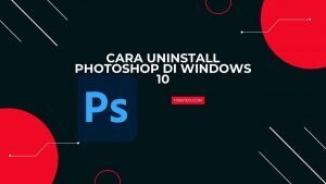 Cara Uninstall Photoshop di Windows 7, 10, 11