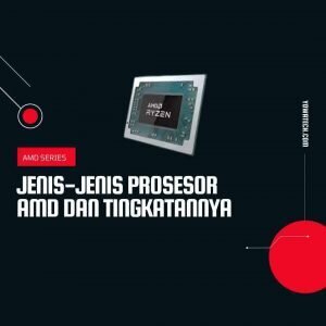 Jenis-Jenis Prosesor AMD dan Tingkatannya